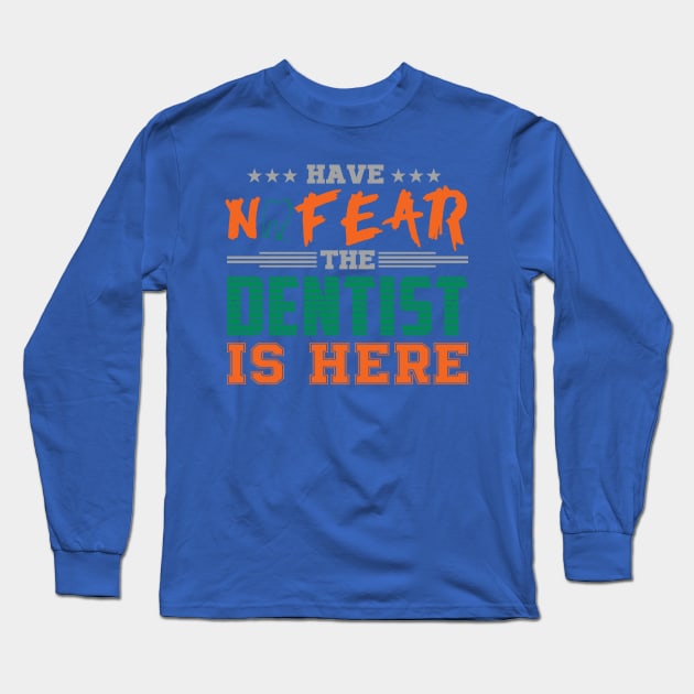 Have No Fear The Dentist Is Here Long Sleeve T-Shirt by HappyInk